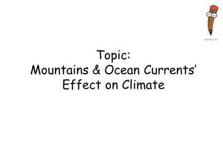 Topic: Mountains & Ocean Currents’ Effect on Climate.