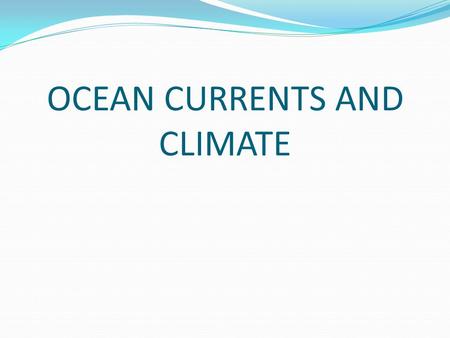 OCEAN CURRENTS AND CLIMATE. Ocean Currents and Climate There are two types of Ocean Currents: 1. Surface Currents are driven by surface wind circulation.