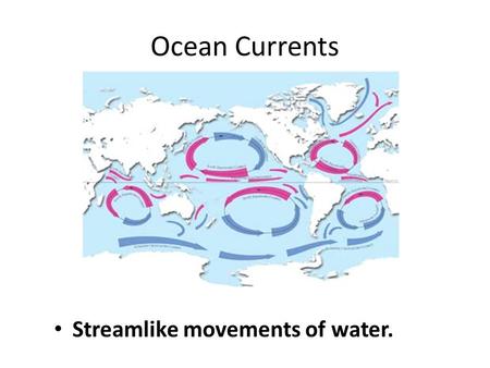 Ocean Currents Streamlike movements of water.. Surface Currents Streamlike movements of water that occur at or near the surface of the ocean.