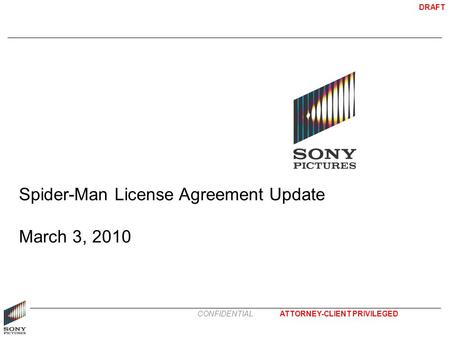 ATTORNEY-CLIENT PRIVILEGED DRAFT CONFIDENTIAL Spider-Man License Agreement Update March 3, 2010.
