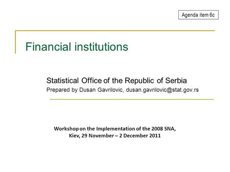 Financial institutions Statistical Office of the Republic of Serbia Prepared by Dusan Gavrilovic, Agenda item 6c Workshop.