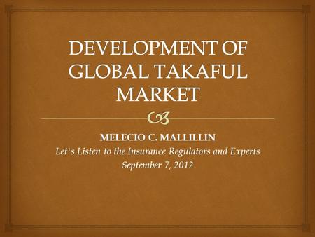 MELECIO C. MALLILLIN Let's Listen to the Insurance Regulators and Experts September 7, 2012.