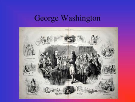 George Washington. George Washington was born on February 22, 1732 in Virginia.