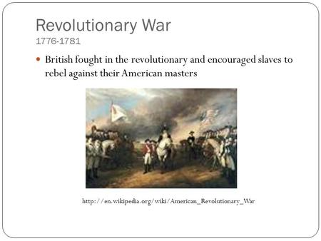 Revolutionary War 1776-1781 British fought in the revolutionary and encouraged slaves to rebel against their American masters