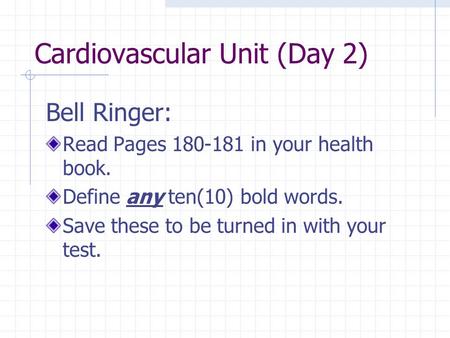 Cardiovascular Unit (Day 2) Bell Ringer: Read Pages 180-181 in your health book. Define any ten(10) bold words. Save these to be turned in with your test.