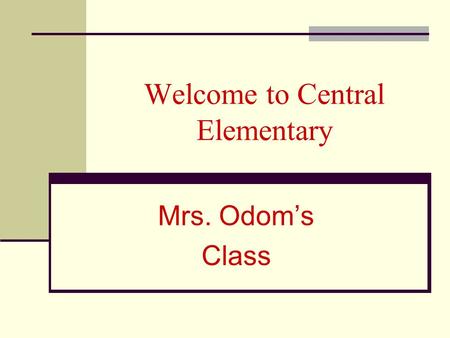 Welcome to Central Elementary Mrs. Odom’s Class. Class Schedule 8:45 – 9:00 Enter Quietly 8:45 – 9:00 Enter Quietly 9:00 – 9:50 Language/Spelling 9:00.