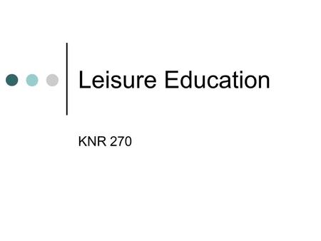 Leisure Education KNR 270. Leisure Ability Model One of the most widely used models in TR Peterson & Stumbo, 2000 One way to address intrinsic barriers.