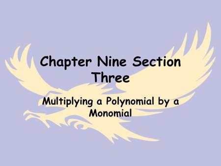 Chapter Nine Section Three Multiplying a Polynomial by a Monomial.
