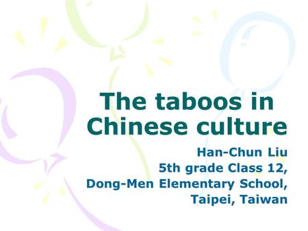 The taboos in Chinese culture Han-Chun Liu 5th grade Class 12, Dong-Men Elementary School, Taipei, Taiwan.