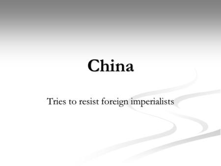 China Tries to resist foreign imperialists. China in the late 1700s China had more people than other empire in the world. China had more people than other.