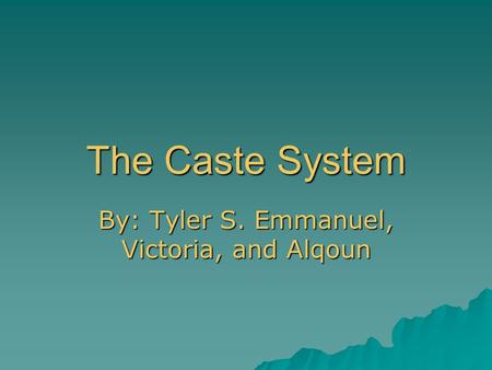 By: Tyler S. Emmanuel, Victoria, and Alqoun The Caste System.