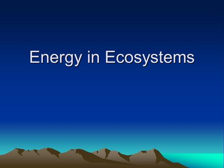 Energy in Ecosystems. The Source of it All… The source of all energy used in ecosystems is the Sun. The energy given off by the Sun is incredible but.