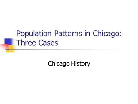Population Patterns in Chicago: Three Cases Chicago History.