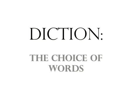 DICTION: The Choice of Words.