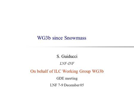 WG3b since Snowmass S. Guiducci LNF-INF On behalf of ILC Working Group WG3b GDE meeting LNF 7-9 December 05.
