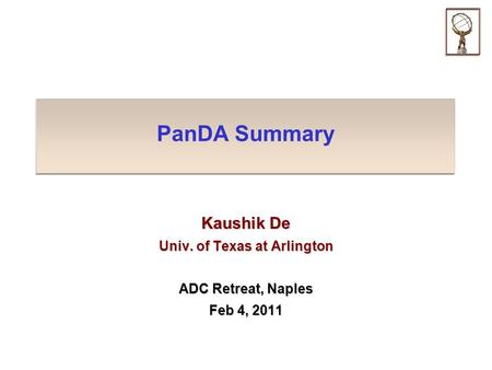 PanDA Summary Kaushik De Univ. of Texas at Arlington ADC Retreat, Naples Feb 4, 2011.