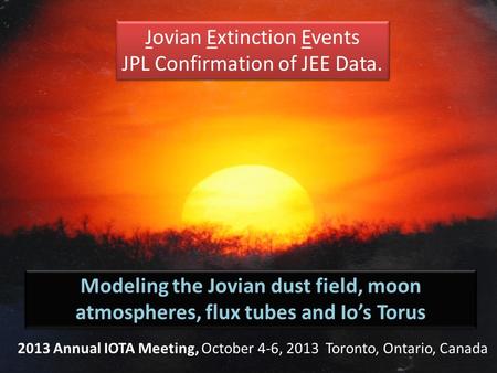 Jovian Extinction Events JPL Confirmation of JEE Data. Jovian Extinction Events JPL Confirmation of JEE Data. Modeling the Jovian dust field, moon atmospheres,