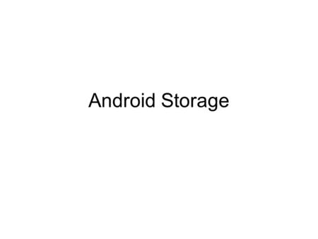 Android Storage. There are several options for storage of data with Android We can put data into a preferences file. We can put data into a ‘normal’ file.