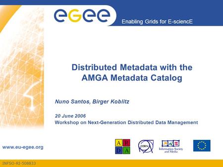 INFSO-RI-508833 Enabling Grids for E-sciencE www.eu-egee.org Distributed Metadata with the AMGA Metadata Catalog Nuno Santos, Birger Koblitz 20 June 2006.
