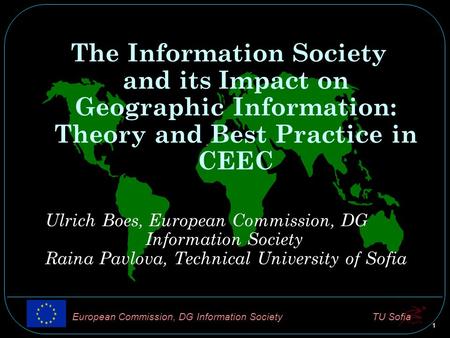 TU Sofia 1 European Commission, DG Information SocietyTU Sofia The Information Society and its Impact on Geographic Information: Theory and Best Practice.