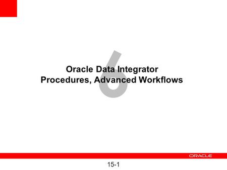 15-1 6 Oracle Data Integrator Procedures, Advanced Workflows.