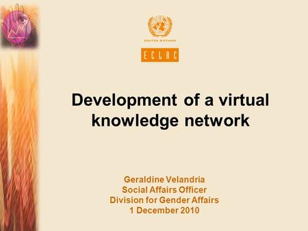 Development of a virtual knowledge network Geraldine Velandria Social Affairs Officer Division for Gender Affairs 1 December 2010.