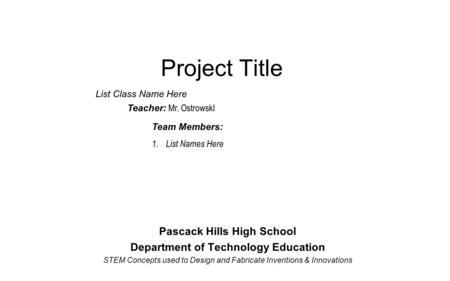 Project Title Pascack Hills High School Department of Technology Education STEM Concepts used to Design and Fabricate Inventions & Innovations Team Members: