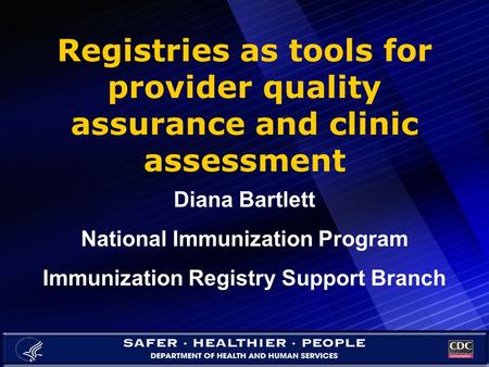 Registries as tools for provider quality assurance and clinic assessment Diana Bartlett National Immunization Program Immunization Registry Support Branch.