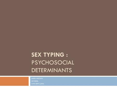 SEX TYPING : PSYCHOSOCIAL DETERMINANTS MARIA MUSTAFA LECTURER, GWS DEPTT.,AIOU.