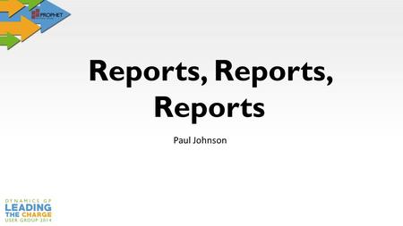 Reports, Reports, Reports Paul Johnson. Session Overview Smartlists – Current smartlist functionality in GP Smartlist Designer – Features and how to build.