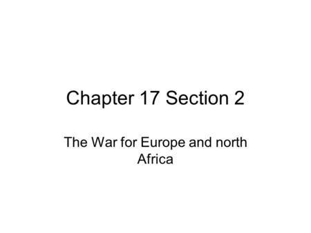 Chapter 17 Section 2 The War for Europe and north Africa.
