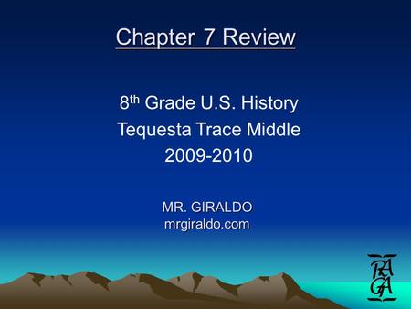 Chapter 7 Review MR. GIRALDO mrgiraldo.com 8 th Grade U.S. History Tequesta Trace Middle 2009-2010.