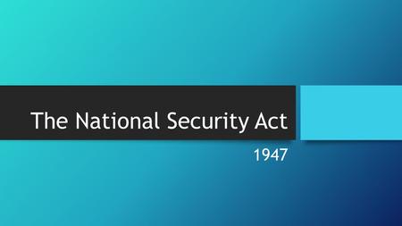 The National Security Act 1947. The National Security Act of 1947 President Harry S. Truman signs the National Security Act, which becomes one of the.
