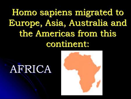 Homo sapiens migrated to Europe, Asia, Australia and the Americas from this continent: AFRICA.