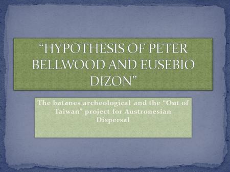 “HYPOTHESIS OF PETER BELLWOOD AND EUSEBIO DIZON”