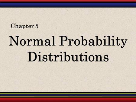 Normal Probability Distributions Chapter 5. § 5.4 Sampling Distributions and the Central Limit Theorem.