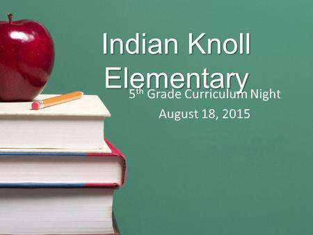 Indian Knoll Elementary 5 th Grade Curriculum Night August 18, 2015.