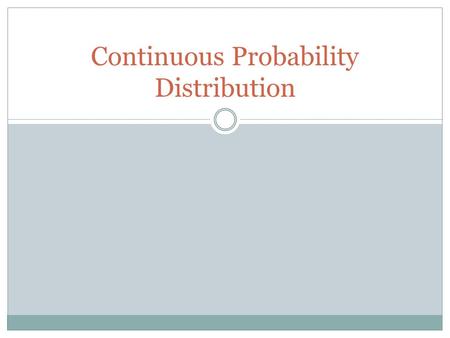 Continuous Probability Distribution. The Math we looked at last chapter dealt with discrete data – meaning that the values being used were finite in number.