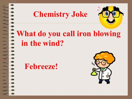 Chemistry Joke What do you call iron blowing in the wind? Febreeze!