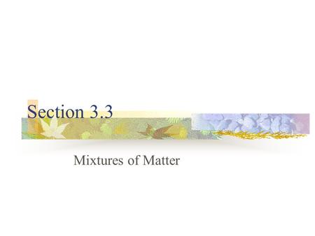 Section 3.3 Mixtures of Matter. Composition of Matter Matter SubstanceMixture.