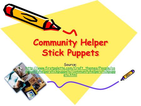 Community Helper Stick Puppets Source:  mmunityhelperstickpuppets/communityhelperstickpupp ets.html