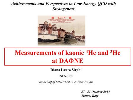 27 - 31 October 2014 Trento, Italy Measurements of kaonic 4 He and 3 He at DA  NE Achievements and Perspectives in Low-Energy QCD with Strangeness Diana.