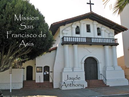 Mission San Francisco de Asis Jayde Anthony. Table of Contents When and where Mission was built Mission Site Indians Joining this Mission BibliographyBack.