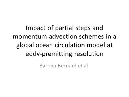 Impact of partial steps and momentum advection schemes in a global ocean circulation model at eddy-premitting resolution Barnier Bernard et al.
