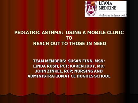PEDIATRIC ASTHMA: USING A MOBILE CLINIC TO REACH OUT TO THOSE IN NEED TEAM MEMBERS: SUSAN FINN, MSN; LINDA RUSH, PCT; KAREN JUDY, MD; JOHN ZINKEL, RCP;