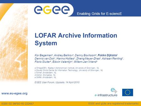 EGEE-III INFSO-RI-222667 Enabling Grids for E-sciencE www.eu-egee.org EGEE and gLite are registered trademarks LOFAR Archive Information System Kor Begeman.
