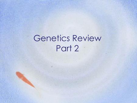 Genetics Review Part 2.