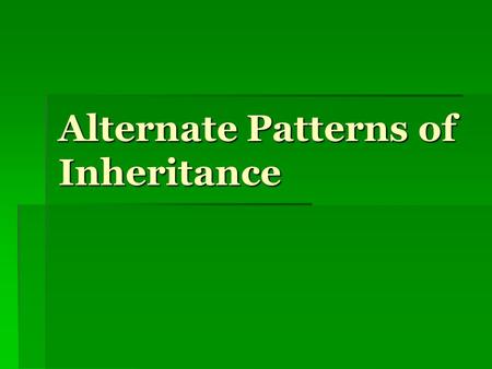 Alternate Patterns of Inheritance. The simple rules of Mendelian inheritance (complete dominanance) do not always apply…. there are exceptions.