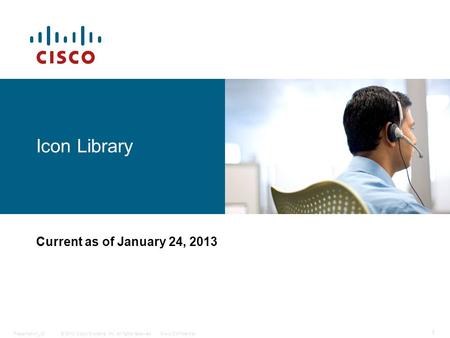 © 2010 Cisco Systems, Inc. All rights reserved.Cisco ConfidentialPresentation_ID 1 Icon Library Current as of January 24, 2013.