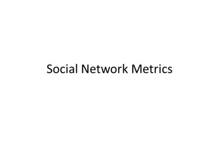 Social Network Metrics. Types of network metrics Group level – Density – Components Isolates – Cliques – Centralization Degree Closeness Betweenness –
